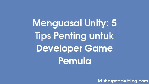 Menguasai Unity: 5 Tips Penting untuk Developer Game Pemula - Thumbnail