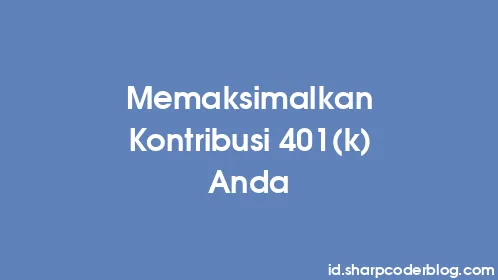 Memaksimalkan Kontribusi 401(k) Anda - Thumbnail