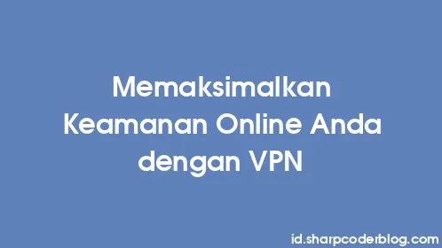 Memaksimalkan Keamanan Online Anda dengan VPN - Thumbnail
