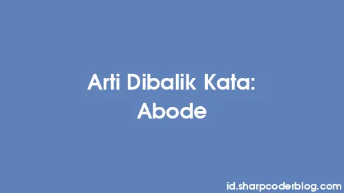 Arti Dibalik Kata: Abode - Thumbnail