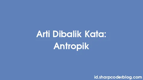 Arti Dibalik Kata: Antropik - Thumbnail
