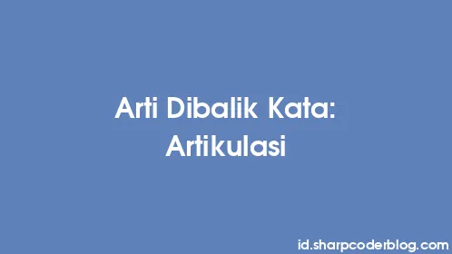 Arti Dibalik Kata: Artikulasi - Thumbnail