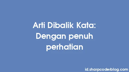 Arti Dibalik Kata: Dengan penuh perhatian - Thumbnail