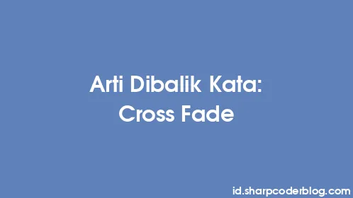 Arti Dibalik Kata: Cross Fade - Thumbnail