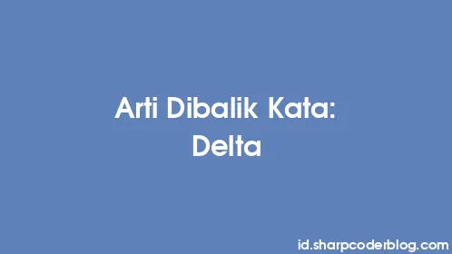 Arti Dibalik Kata: Delta - Thumbnail