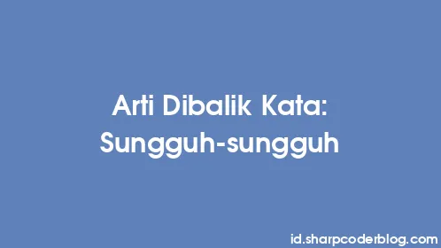 Arti Dibalik Kata: Sungguh-sungguh - Thumbnail