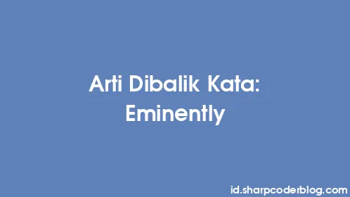 Arti Dibalik Kata: Eminently - Thumbnail