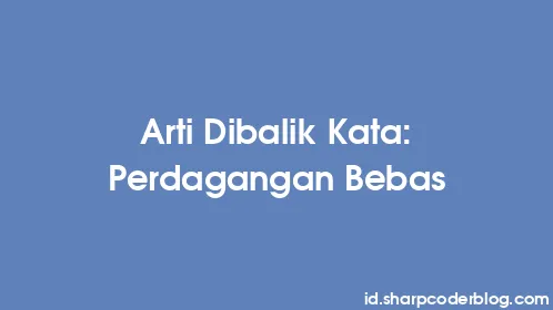 Arti Dibalik Kata: Perdagangan Bebas - Thumbnail