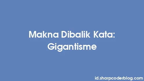 Makna Dibalik Kata: Gigantisme - Thumbnail