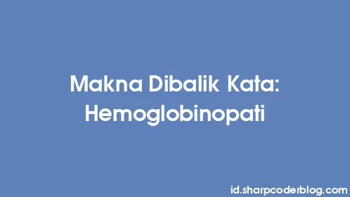 Makna Dibalik Kata: Hemoglobinopati - Thumbnail