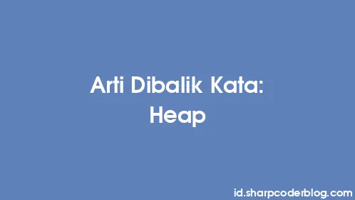 Arti Dibalik Kata: Heap - Thumbnail