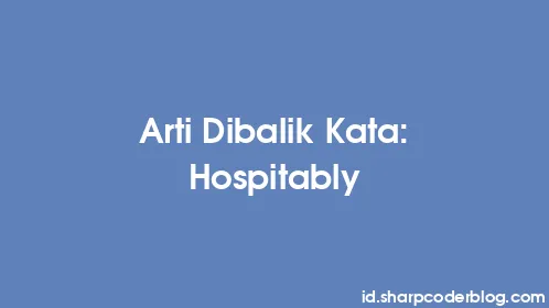 Arti Dibalik Kata: Hospitably - Thumbnail