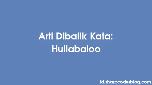Arti Dibalik Kata: Hullabaloo - Thumbnail