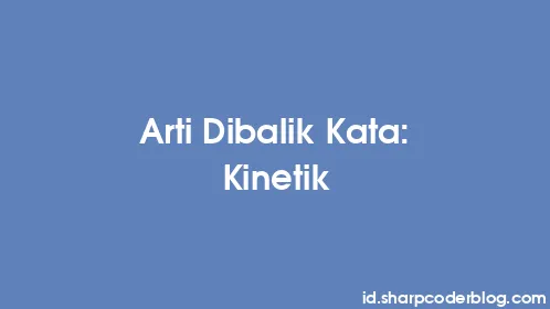 Arti Dibalik Kata: Kinetik - Thumbnail