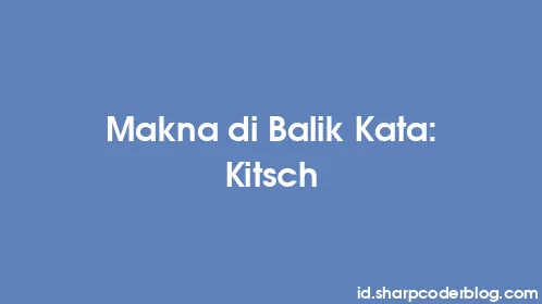 Makna di Balik Kata: Kitsch - Thumbnail