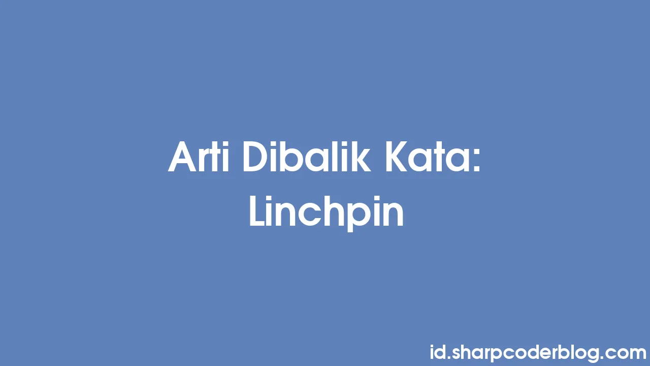 Arti Dibalik Kata: Linchpin | Sharp Coder Blog