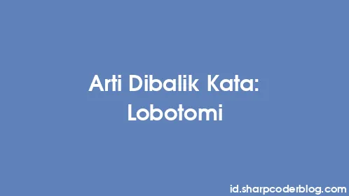 Arti Dibalik Kata: Lobotomi - Thumbnail