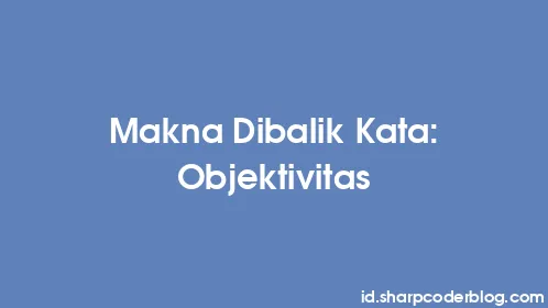 Makna Dibalik Kata: Objektivitas - Thumbnail