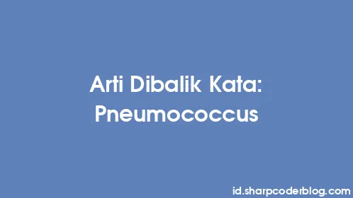 Arti Dibalik Kata: Pneumococcus - Thumbnail