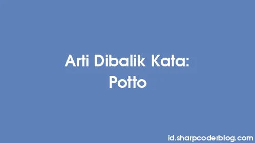 Arti Dibalik Kata: Potto - Thumbnail