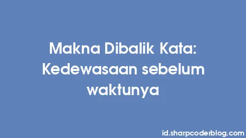 Makna Dibalik Kata: Kedewasaan sebelum waktunya - Thumbnail