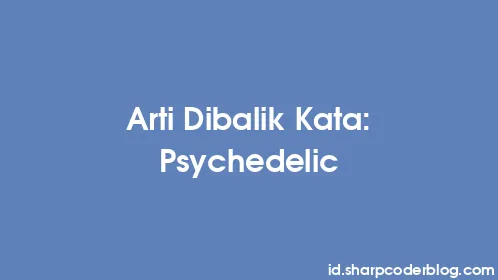 Arti Dibalik Kata: Psychedelic - Thumbnail