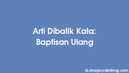 Arti Dibalik Kata: Baptisan Ulang - Thumbnail