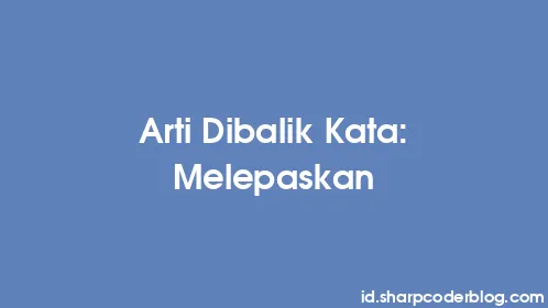 Arti Dibalik Kata: Melepaskan - Thumbnail