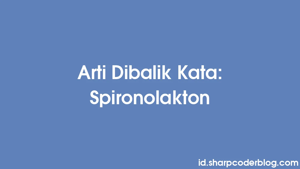 Arti Dibalik Kata: Spironolakton | Sharp Coder Blog