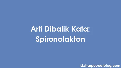 Arti Dibalik Kata: Spironolakton - Thumbnail