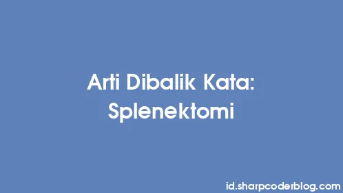 Arti Dibalik Kata: Splenektomi - Thumbnail