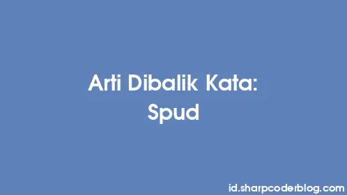 Arti Dibalik Kata: Spud - Thumbnail