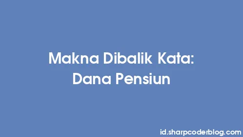 Makna Dibalik Kata: Dana Pensiun - Thumbnail