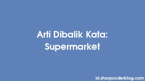 Arti Dibalik Kata: Supermarket - Thumbnail
