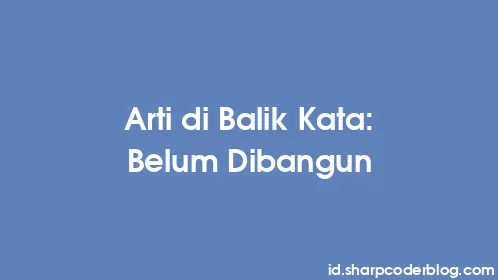 Arti di Balik Kata: Belum Dibangun - Thumbnail
