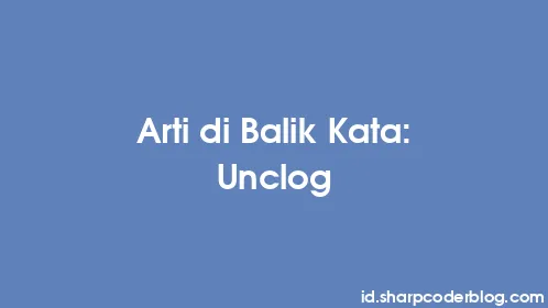 Arti di Balik Kata: Unclog - Thumbnail