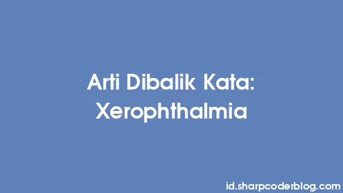 Arti Dibalik Kata: Xerophthalmia - Thumbnail