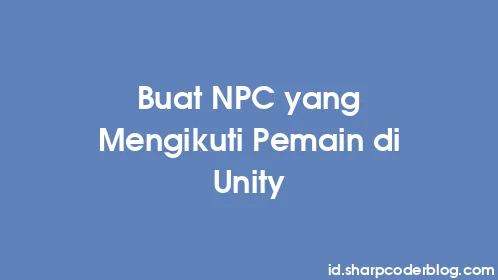 Buat NPC yang Mengikuti Pemain di Unity - Thumbnail