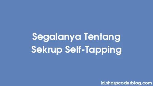 Segalanya Tentang Sekrup Self-Tapping - Thumbnail