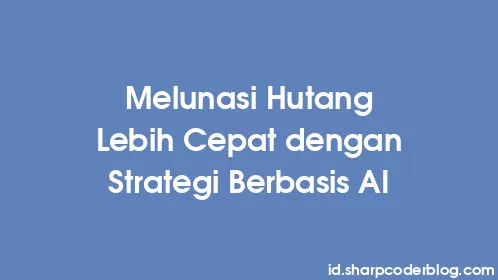 Melunasi Hutang Lebih Cepat dengan Strategi Berbasis AI - Thumbnail