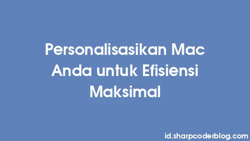Personalisasikan Mac Anda untuk Efisiensi Maksimal - Thumbnail