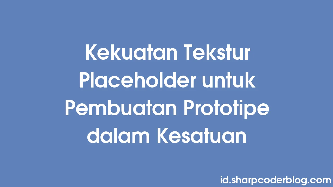Kekuatan Tekstur Placeholder untuk Pembuatan Prototipe dalam Kesatuan