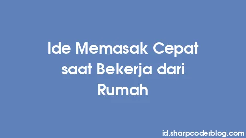 Ide Memasak Cepat saat Bekerja dari Rumah - Thumbnail