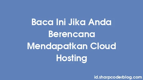Baca Ini Jika Anda Berencana Mendapatkan Cloud Hosting - Thumbnail
