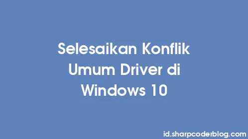 Selesaikan Konflik Umum Driver di Windows 10 - Thumbnail