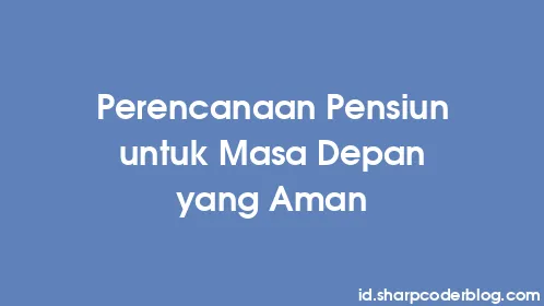 Perencanaan Pensiun untuk Masa Depan yang Aman - Thumbnail