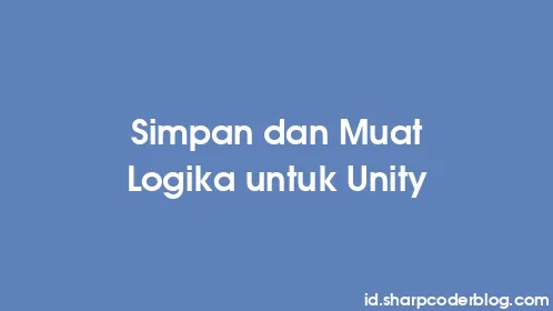 Simpan dan Muat Logika untuk Unity - Thumbnail