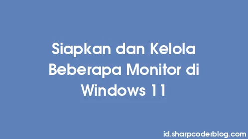 Siapkan dan Kelola Beberapa Monitor di Windows 11 - Thumbnail