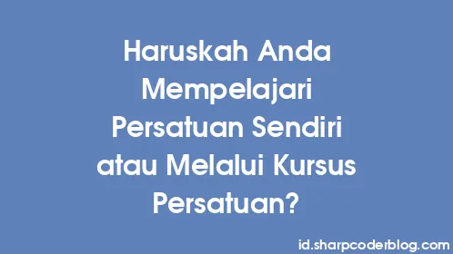 Haruskah Anda Mempelajari Persatuan Sendiri atau Melalui Kursus Persatuan? - Thumbnail