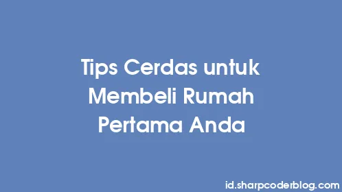 Tips Cerdas untuk Membeli Rumah Pertama Anda - Thumbnail